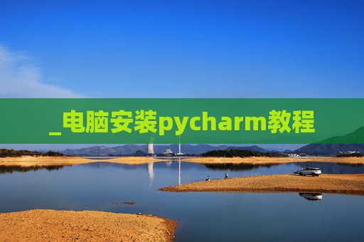_电脑安装pycharm教程